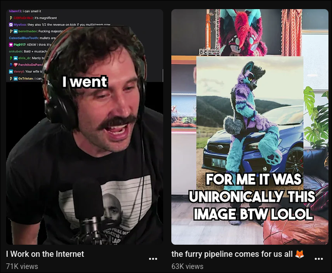 Two video thumbnails side by side: on the left, a man with headphones and a mustache with the caption 'I went' titled 'I Work on the Internet'; on the right, a furry character on a car with the caption 'FOR ME IT WAS UNIRONICALLY THIS IMAGE BTW LOLOL' titled 'the furry pipeline comes for us all'.