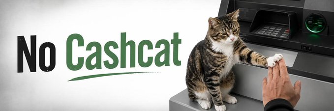 An advertisement with the text 'No Cashcat' showing a tabby cat reaching its paw out of an ATM to shake a person's hand, implying no cash withdrawals are available.