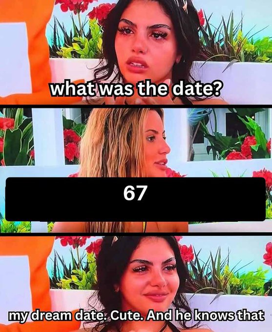 A three-panel meme featuring a reality TV show clip with the captions 'what was the date?', a middle panel showing the number '67', and a bottom panel reading 'my dream date. Cute. And he knows that'.