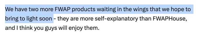 The image displays a highlighted text excerpt reading, "We have two more FWAP products waiting in the wings that we hope to bring to light soon – they are more self-explanatory than FWAPHouse, and I think you guys will enjoy them." This quote supports the post's bullish sentiment on $FWA by teasing upcoming FWAP products, reinforcing the notion of a growing and exciting ecosystem.