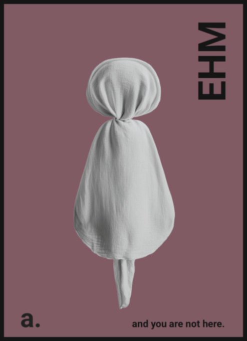 A minimalist poster showing a white draped figure on a mauve background with the text 'EHM' vertically and 'a. and you are not here.' at the bottom.
