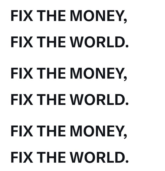 Black text on a white background repeats the phrase 'FIX THE MONEY, FIX THE WORLD.' three times.