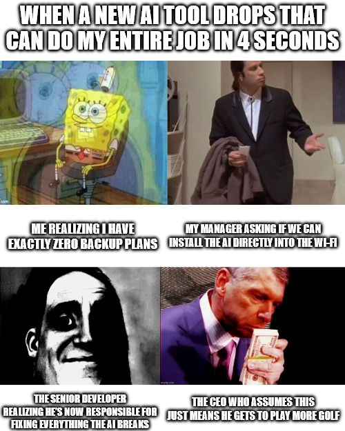 A four-panel meme with the caption 'WHEN A NEW AI TOOL DROPS THAT CAN DO MY ENTIRE JOB IN 4 SECONDS,' showing a panicked SpongeBob, a confused Office character, a stressed senior developer, and a CEO drinking milk, each with humorous captions about workplace reactions to AI.