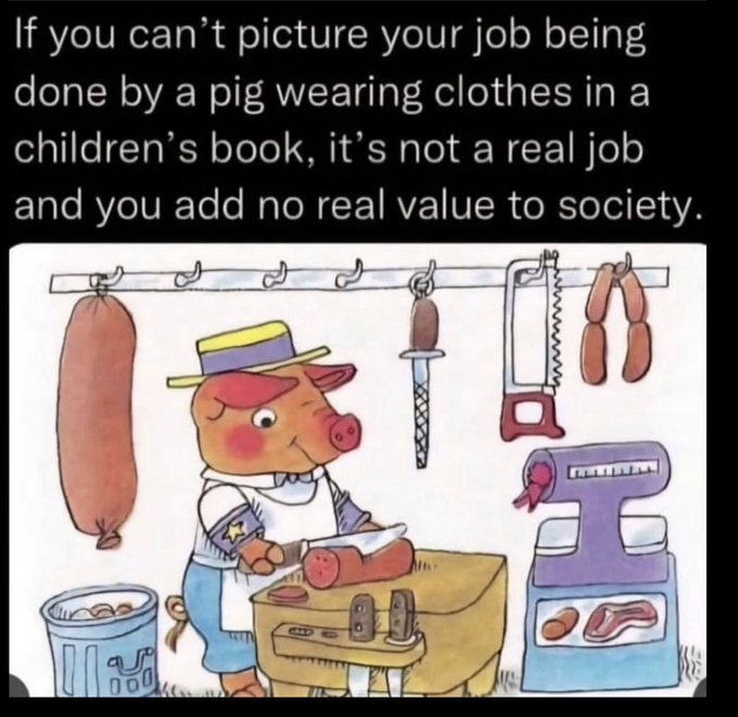 A meme features an illustration of a pig butcher wearing a hat and an apron, accompanied by the text: 'If you can't picture your job being done by a pig wearing clothes in a children's book, it's not a real job and you add no real value to society.'