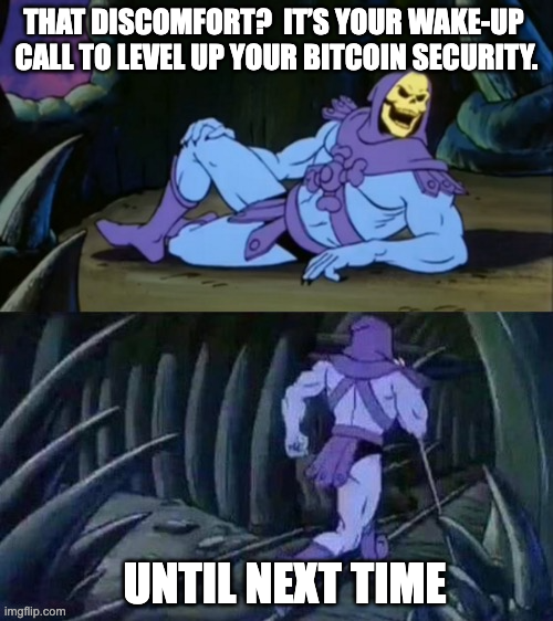 A two-panel Skeletor meme from He-Man where he lounges and then walks away, with text 'THAT DISCOMFORT? IT'S YOUR WAKE-UP CALL TO LEVEL UP YOUR BITCOIN SECURITY' and 'UNTIL NEXT TIME'.