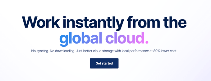 A promotional banner reading "Work instantly from the global cloud." with the tagline "No syncing. No downloading. Just better cloud storage with local performance at 80% lower cost" and a "Get started" button.