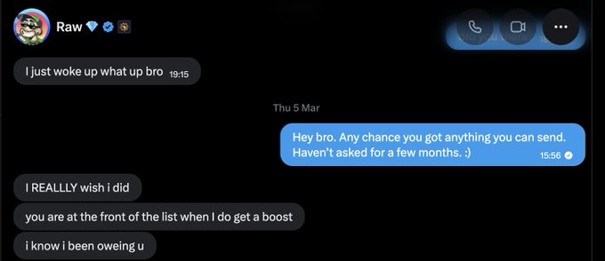 A Facebook Messenger conversation with "Raw" showing the user asking "Hey bro. Any chance you got anything you can send. Haven't asked for a few months. :)" at 15:56 on Thu 5 Mar, followed by Raw's reply: "I REALLLY wish i did / you are at the front of the list when I do get a boost / i know i been oweing u."