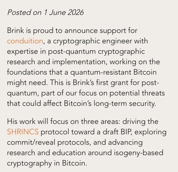 Brink's June 2026 announcement of a grant to cryptographer conduition for post-quantum cryptographic research, focusing on advancing the SHRINCS protocol toward a draft BIP and exploring isogeny-based cryptography for Bitcoin, to support Bitcoin's long-term security against quantum computing threats.