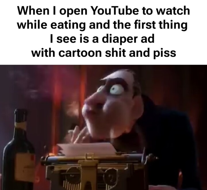 Meme with text 'When I open YouTube to watch while eating and the first thing I see is a diaper ad with cartoon shit and piss', paired with an image of a wide-eyed cartoon character eating at a typewriter with a bottle of wine.
