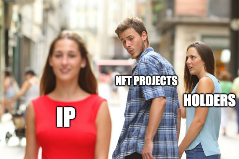 The "Distracted Boyfriend" meme has been edited so that the man (labeled "NFT PROJECTS") is checking out the woman in red (labeled "IP") while his girlfriend (labeled "HOLDERS") looks on disapprovingly, humorously illustrating how NFT projects are abandoning their token holders in pursuit of intellectual property deals.
