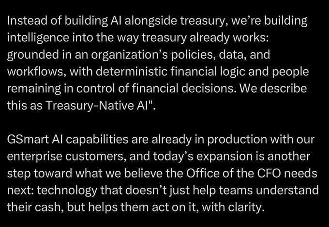 A block of white text on a black background announcing "Treasury-Native AI" by GSmart, emphasizing AI built into treasury workflows with deterministic financial logic and human control over decisions. The text references GSmart AI capabilities being in production with enterprise customers and frames the expansion as serving the Office of the CFO's need for technology that helps teams both understand and act on their cash.