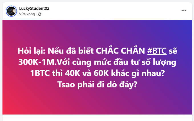A Facebook post by 'LuckyStudent02' containing Vietnamese text that reads: 'Hỏi lại: Nếu đã biết CHẮC CHẮN #BTC sẽ 300K-1M. Với cùng mức đầu tư số lượng 1BTC thì 40K và 60K khác gì nhau? Tsao phải đi đò đay?'
