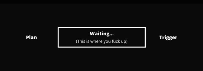 Minimalist black graphic showing a 'Plan' on the left, a 'Trigger' on the right, and a central box labeled 'Waiting... (This is where you fuck up)'.
