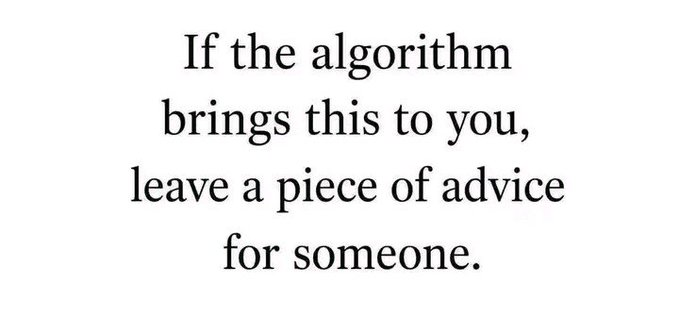 Text image on a white background reading: 'If the algorithm brings this to you, leave a piece of advice for someone.'
