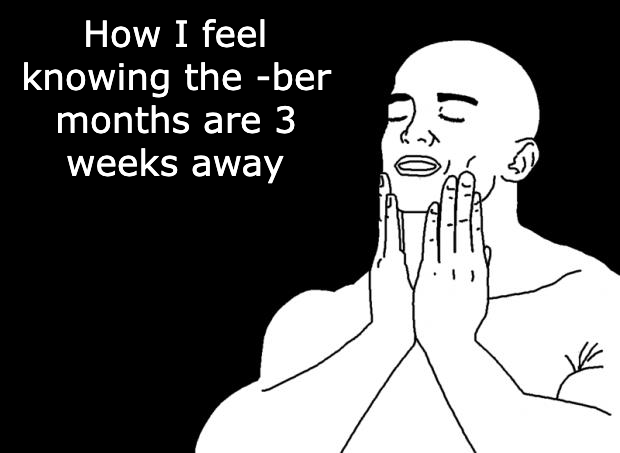 A black-and-white Wojak meme with text 'How I feel knowing the -ber months are 3 weeks away,' depicting the figure pressing hands together in anticipation.