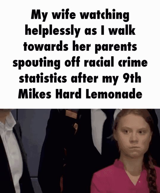 The image features a woman wearing a pink shirt, standing next to another person who appears to be wearing a suit. The background of the image is white with black text that reads "My wife watching helplessly as I walk towards her parents spouting off racial crime statistics after my 9th Mike Hard Lemonade".