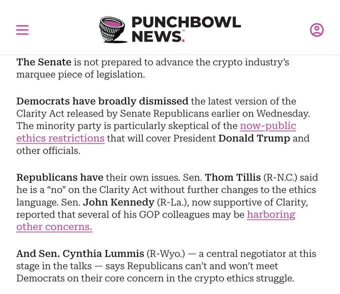 A Punchbowl News article reports that the Senate lacks the votes to advance the crypto industry's Clarity Act, with Democrats dismissing the latest version over ethics restrictions covering President Donald Trump and Sen. Thom Tillis (R-N.C.) declaring a "no" without ethics changes, while Sen. Cynthia Lummis (R-Wyo.) refuses to compromise on state AG enforcement issues raised by the minority party.