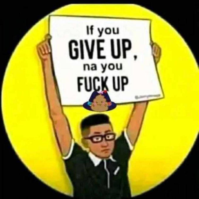 A cartoon figure holds a sign reading "If you GIVE UP, na you FUCK UP" against a bright yellow circular background.