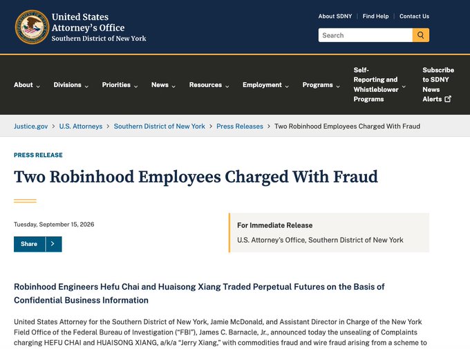 A U.S. Attorney's Office press release from September 15, 2026, titled "Two Robinhood Employees Charged With Fraud," announcing charges against engineers Hefu Chai and Huaisong Xiang for allegedly trading perpetual futures based on confidential Robinhood business information—a case matching the reported insider trading scheme on Hyperliquid.