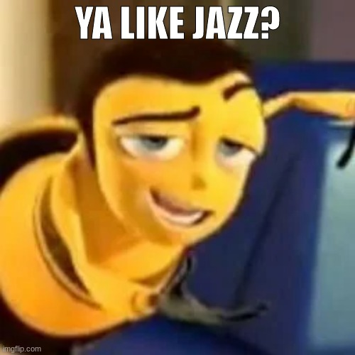 A meme image features the animated bee character from Bee Movie with half-closed eyes and a suggestive smirk, overlaid with the white text "YA LIKE JAZZ?" at the top.