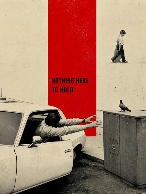 A stylized black-and-white and red photo collage showing a man reaching from a car window toward a concrete block with a pigeon, while another man walks in the upper right; text reads 'NOTHING HERE TO HOLD'.