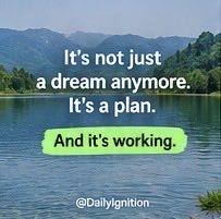 A motivational graphic over a scenic lake and mountains background with text reading "It's not just a dream anymore. It's a plan. And it's working." and a watermark @DailyIgnition.