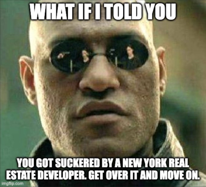 A 'Matrix' Morpheus meme with the text 'WHAT IF I TOLD YOU' at the top and 'YOU GOT SUCKERED BY A NEW YORK REAL ESTATE DEVELOPER. GET OVER IT AND MOVE ON.' at the bottom.