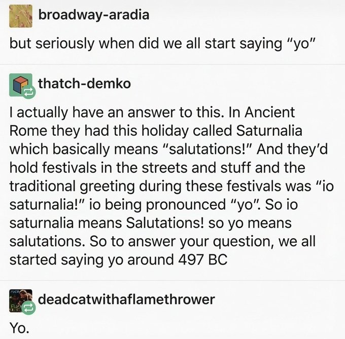 Tumblr thread where user thatch-demko explains the greeting 'yo' originates from the Ancient Roman holiday Saturnalia, where 'io Saturnalia' (pronounced 'yo') meant 'salutations,' dating back to around 497 BC.