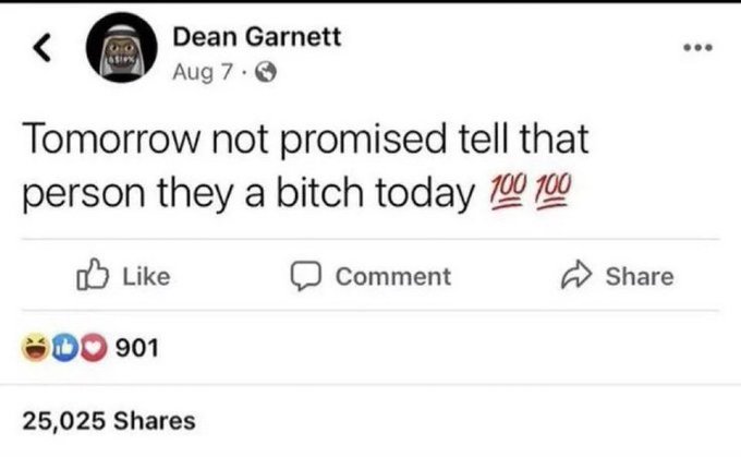 A Facebook post by Dean Garnett from August 7 reads 'Tomorrow not promised tell that person they a bitch today 💯💯' and has received 901 reactions and 25,025 shares.