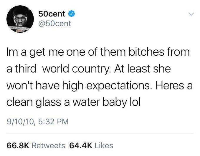 A tweet from verified user @50cent dated 9/10/10 reads: 'Im a get me one of them bitches from a third world country. At least she won't have high expectations. Heres a clean glass a water baby lol' with 66.8K Retweets and 64.4K Likes.