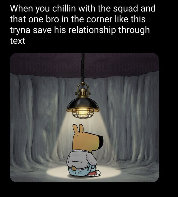 A meme featuring a cartoon dog character sitting alone under a spotlight in a gray hoodie, with text reading: 'When you chillin with the squad and that one bro in the corner like this tryna save his relationship through text'.