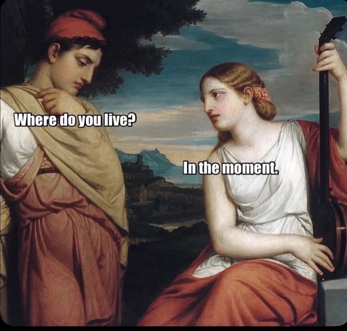 A classical painting meme featuring two figures with the text 'Where do you live?' / 'In the moment.'