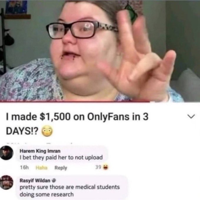 A meme screenshot of a woman gesturing toward the camera above a social media post titled 'I made $1,500 on OnlyFans in 3 DAYS!?' with comments joking 'I bet they paid her to not upload' and 'pretty sure those are medical students doing some research.'