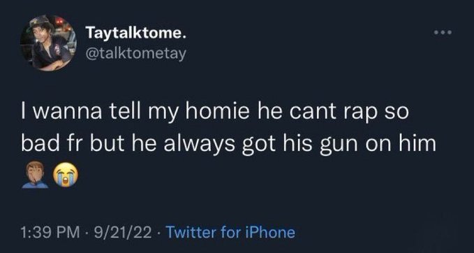 A tweet from @talktometay (Taytalktome.) reads: "I wanna tell my homie he cant rap so bad fr but he always got his gun on him" with a crying emoji, posted at 1:39 PM on 9/21/22 via Twitter for iPhone.