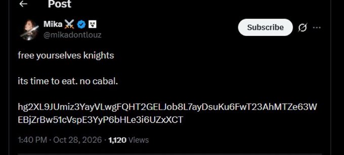 A screenshot of an X post by “Mika X” (@mikadontloz), with a “Subscribe” button and the text “free yourselves knights / its time to eat. no cabal.” followed by a long encoded string and “1:40 PM · Oct 28, 2026 · 1,120 Views.”