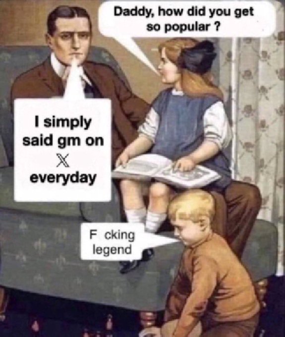 A vintage-style meme depicting a father and children, with dialogue: 'Daddy, how did you get so popular?' / 'I simply said gm on X everyday' / 'F cking legend'.