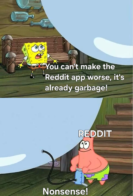 A two-panel SpongeBob meme where SpongeBob tells Patrick 'You can't make the Reddit app worse, it's already garbage!' and Patrick, inflating like a balloon labeled 'REDDIT,' responds 'Nonsense!'
