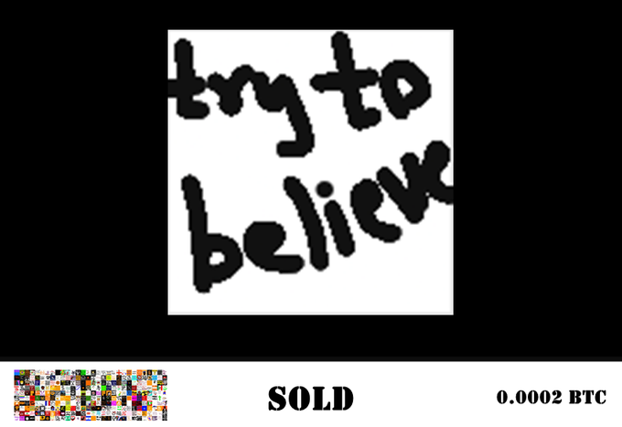 An artwork with the text "try to believe" in black handwritten letters, and "SOLD" with "0.0002 BTC" written below it.