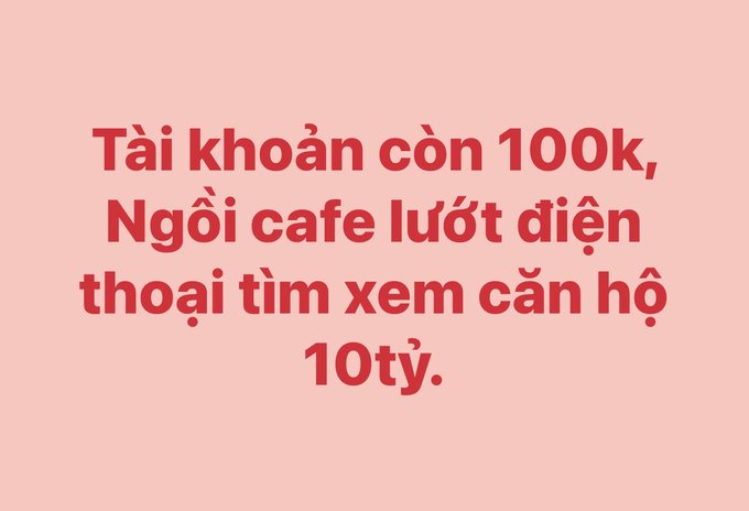 A humorous Vietnamese text graphic on a pink background reading 'Tài khoản còn 100k, Ngồi cafe lướt điện thoại tìm xem căn hộ 10tỷ,' which translates to a joke about browsing for 10 billion VND apartments while having only 100k left in the account.