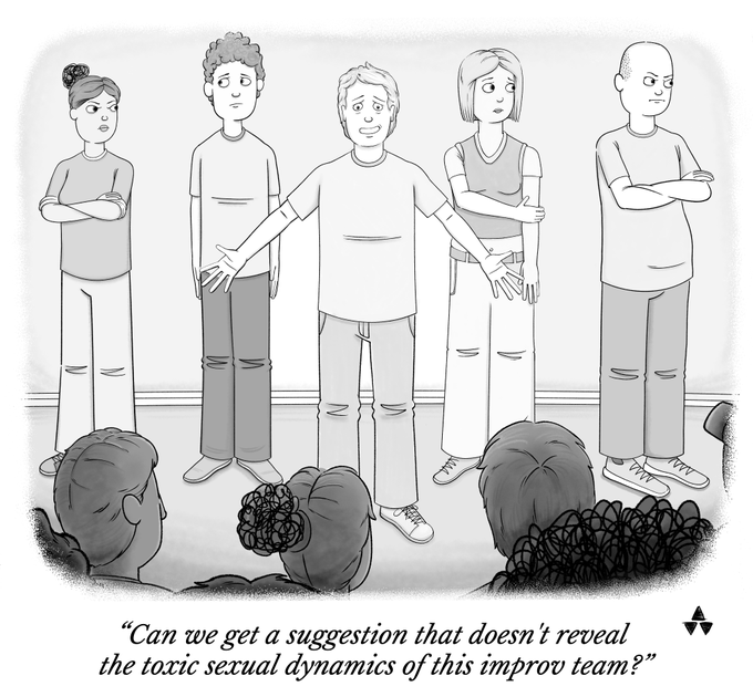 A cartoon sketch of an improv team standing in a line while an audience watches, with a caption reading: 'Can we get a suggestion that doesn't reveal the toxic sexual dynamics of this improv team?'