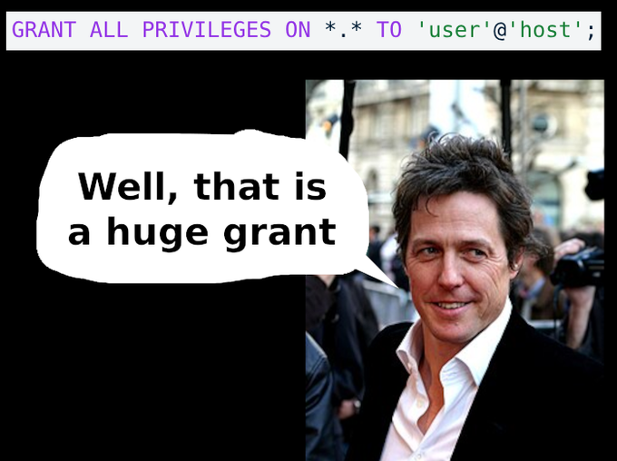 A meme featuring Hugh Grant with a speech bubble saying 'Well, that is a huge grant' in response to the SQL command 'GRANT ALL PRIVILEGES ON *.* TO 'user'@'host';'.