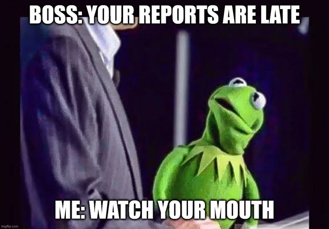 A 'Kermit the Frog' style meme with the text 'BOSS: YOUR REPORTS ARE LATE' at the top and 'ME: WATCH YOUR MOUTH' at the bottom, showing a person in a suit confronting Kermit.