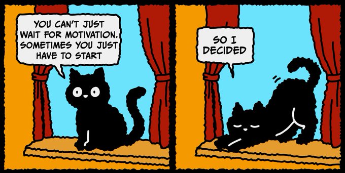 A two-panel comic featuring a black cat; the first panel reads "YOU CAN'T JUST WAIT FOR MOTIVATION. SOMETIMES YOU JUST HAVE TO START", and the second reads "SO I DECIDED" as the cat stretches.