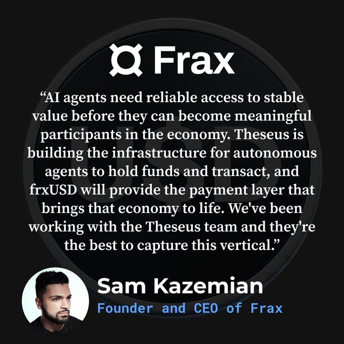 A quote graphic featuring Frax founder and CEO Sam Kazemian endorsing Theseus, with his photo and statement highlighting how AI agents need stable value access and praising frxUSD as the payment layer for the autonomous agent economy. The image aligns with the post's theme of sharing insights from the founder directly.