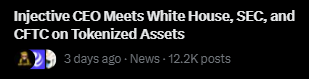 A partial screenshot of a news article headline reading 'Injective CEO Meets White House, SEC, and CFTC on Tokenized Assets' with '3 days ago • News • 12.2K posts' displayed below.