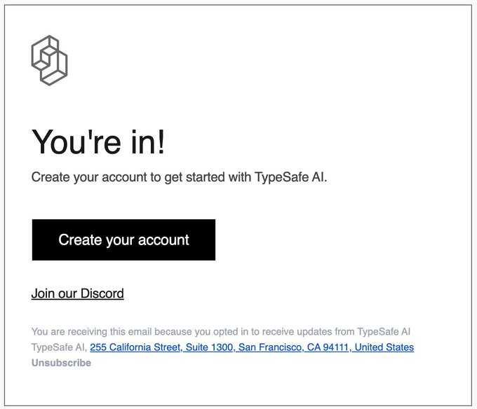 TypeSafe AI welcome email with the heading 'You're in!' and a black 'Create your account' button, along with a link to join their Discord and the company address at 255 California Street, Suite 1300, San Francisco, CA 94111.