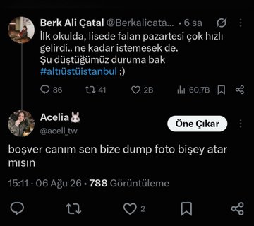 The image shows a Turkish X post where @Berkalicatal warns followers not to get too excited about "pazartesi" (Monday), suggesting the enthusiasm is misplaced. User @acelia_tw responds sarcastically, tagging him "Öne Çıkar" (Pinned) and joking "boşver canım sen bize dump foto bişey atar mısın" (forget it dear, can you throw us a dump photo or something), referencing the accompanying interpretation that BAÇ (the account handle) is preparing a "dump" (sell-off) for followers.