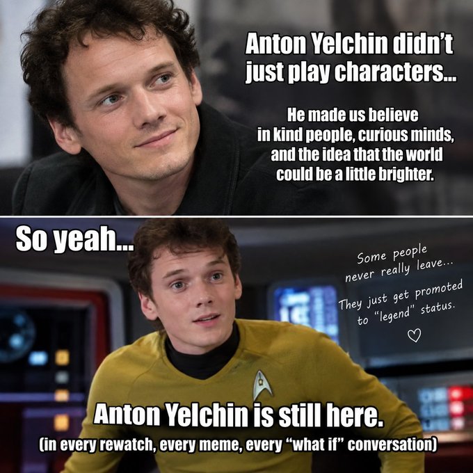 A tribute meme featuring two images of actor Anton Yelchin, with text stating 'Anton Yelchin didn't just play characters... He made us believe in kind people' and 'Some people never really leave... Anton Yelchin is still here (in every rewatch, every meme, every what if conversation).'