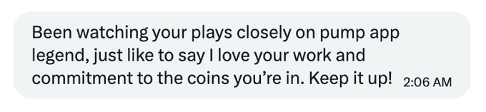 A screenshot of a text message at 2:06 AM reads: "Been watching your plays closely on pump app legend, just like to say I love your work and commitment to the coins you're in. Keep it up!" — showing a follower praising the recipient's dedication, which directly echoes the post's message about grinding harder than everyone else and being all-in on commitments.
