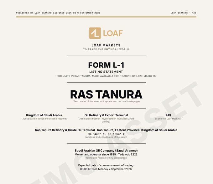 A mock Form L-1 listing statement published by Loaf Markets' Listings Desk on 6 September 2026 reveals the format for assets trading on the platform, featuring "RAS TANURA" as the exact asset name—an Oil Refinery & Export Terminal (ticker: RAS) located in the Kingdom of Saudi Arabia at coordinates 26.6446° N, 50.1554° E, owned and operated by Saudi Arabian Oil Company (Saudi Aramco) since 1939, with trading expected to commence at 00:00 UTC on Monday, 7 September 2026, offering traders an S-1-style disclosure document to evaluate the underlying physical asset before participating in the market.